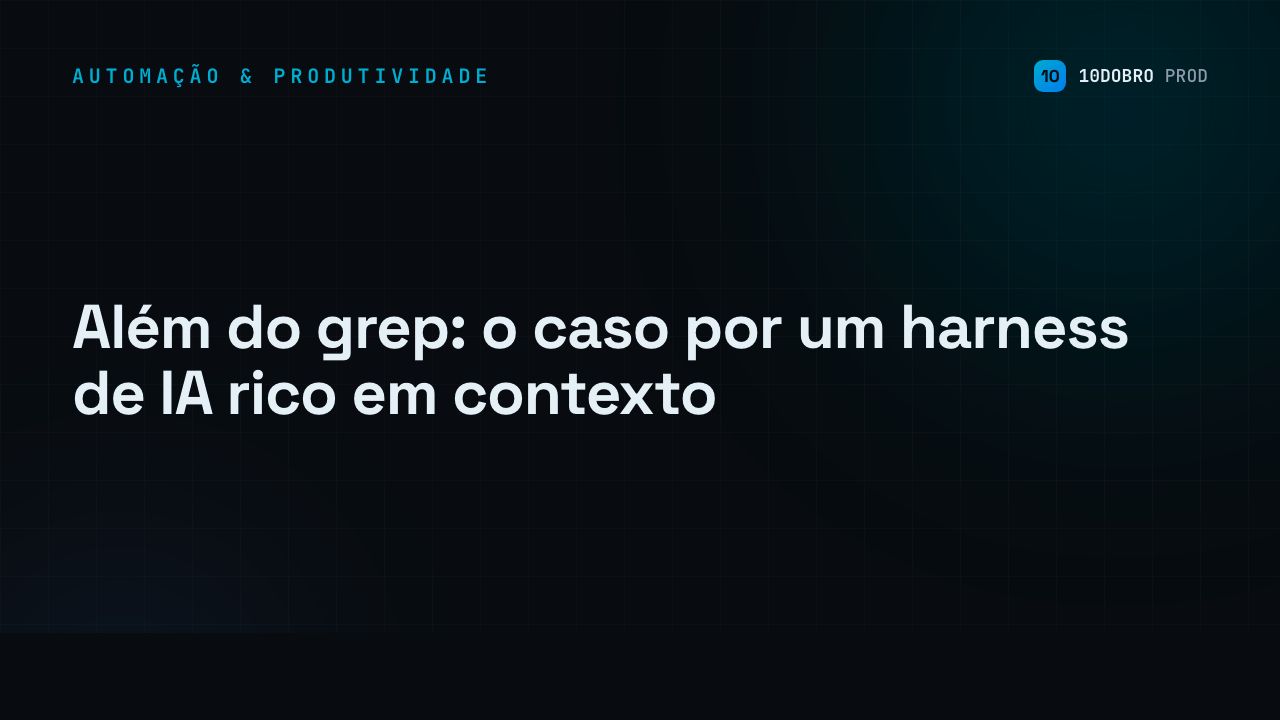 Além do grep: o caso por um harness de IA rico em contexto