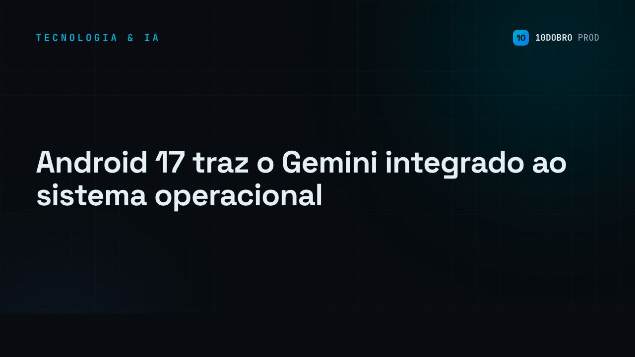 Android 17 traz o Gemini integrado ao sistema operacional