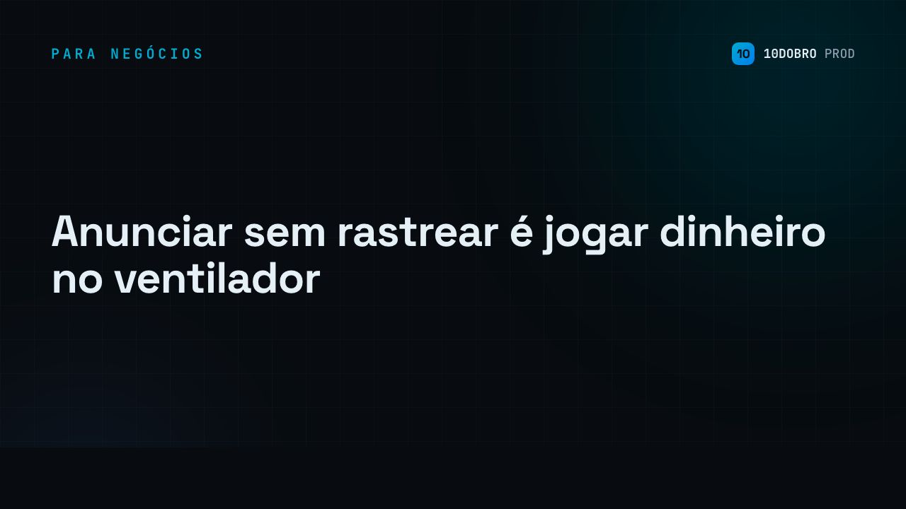 Anunciar sem rastrear é jogar dinheiro no ventilador