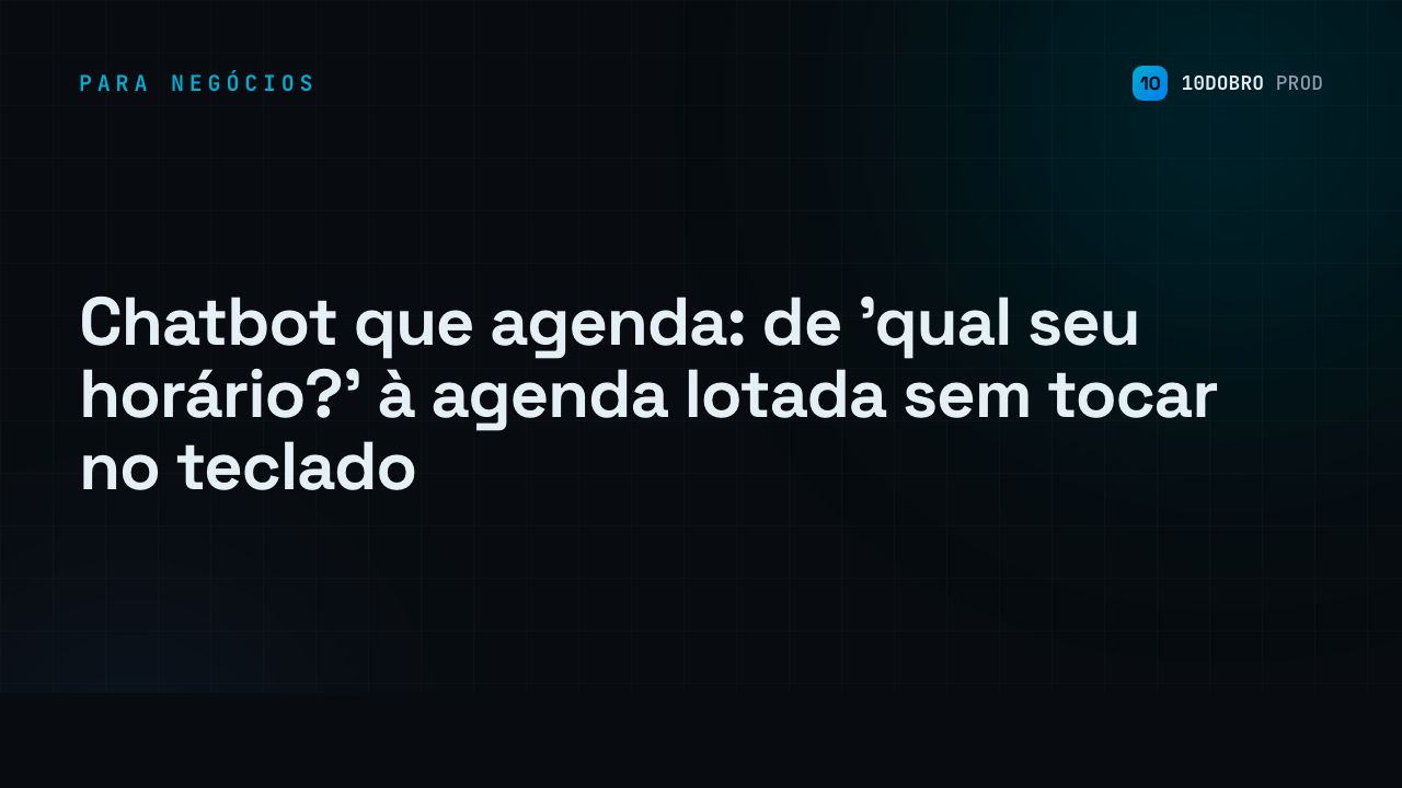 Chatbot que agenda: de 'qual seu horário?' à agenda lotada sem tocar no teclado