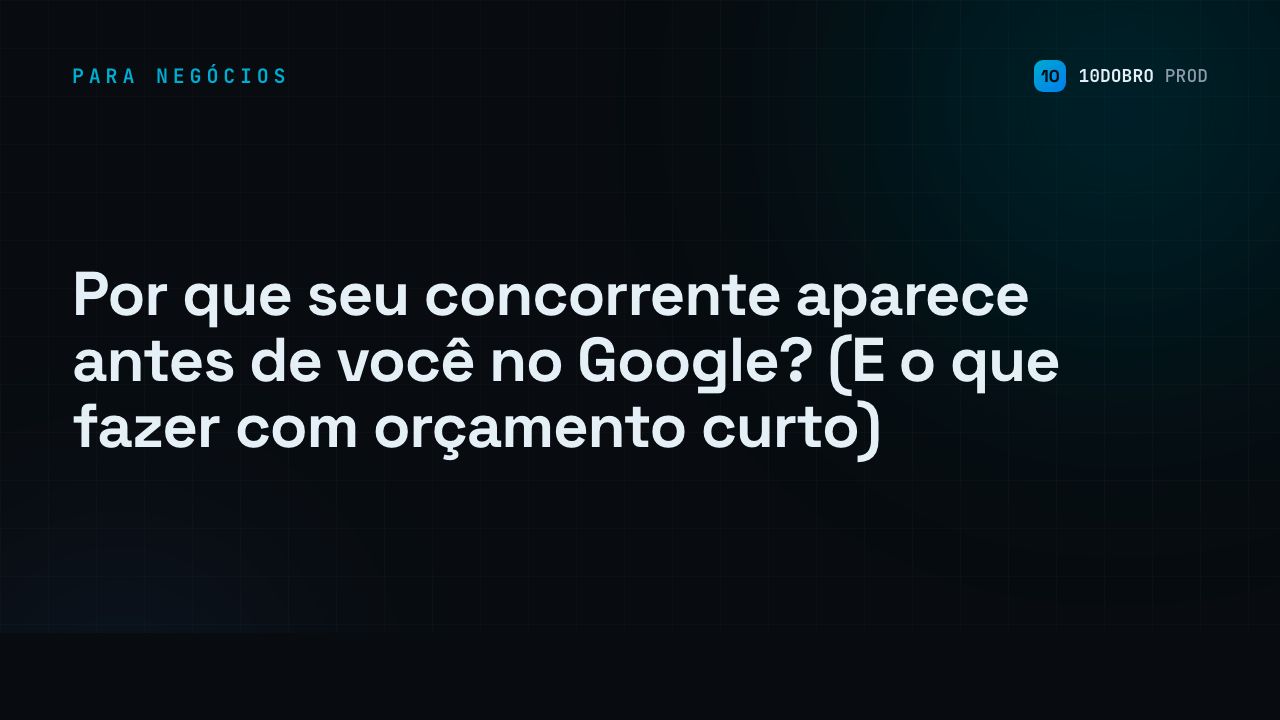 Por que seu concorrente aparece antes de você no Google? (E o que fazer com orçamento curto)