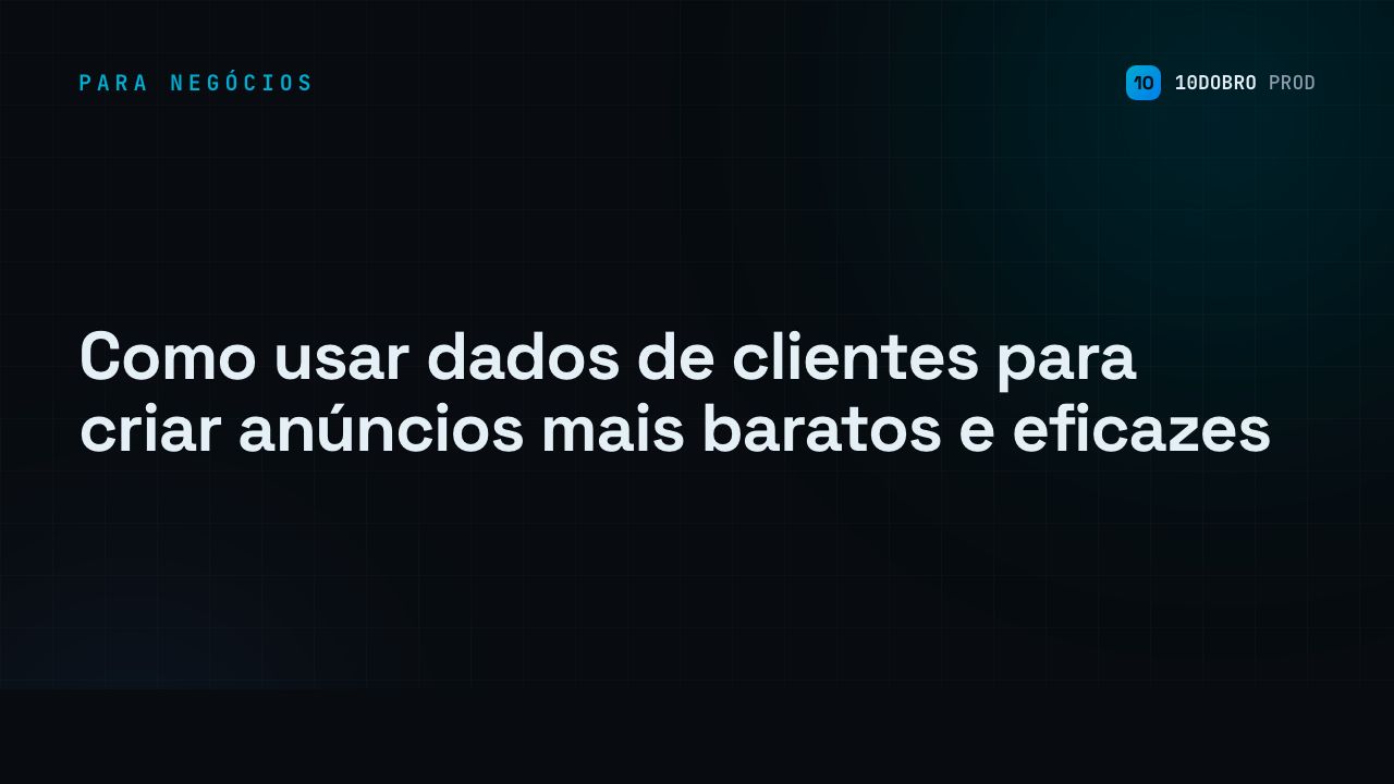 Como usar dados de clientes para criar anúncios mais baratos e eficazes