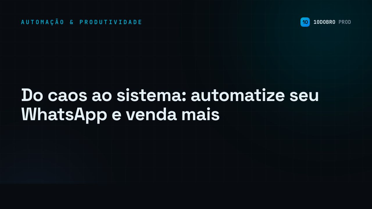 Do caos ao sistema: automatize seu WhatsApp e venda mais