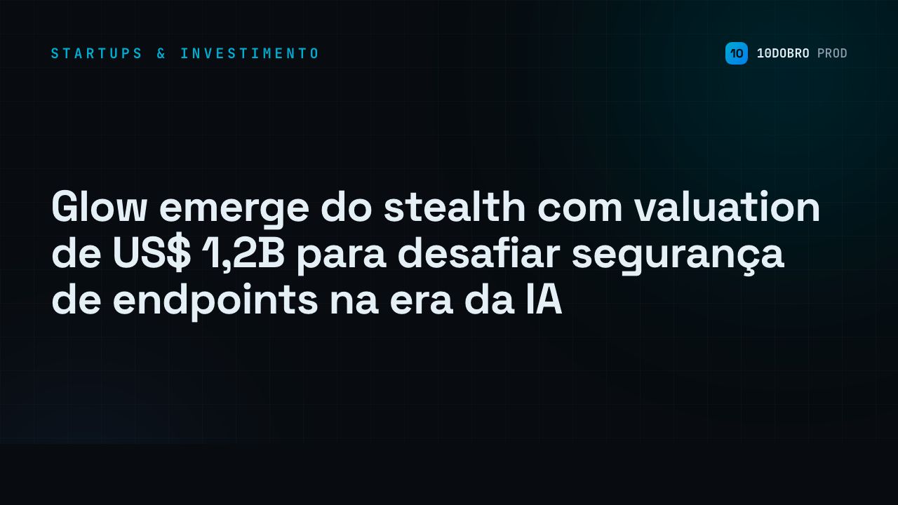 Glow emerge do stealth com valuation de US$ 1,2B para desafiar segurança de endpoints na era da IA