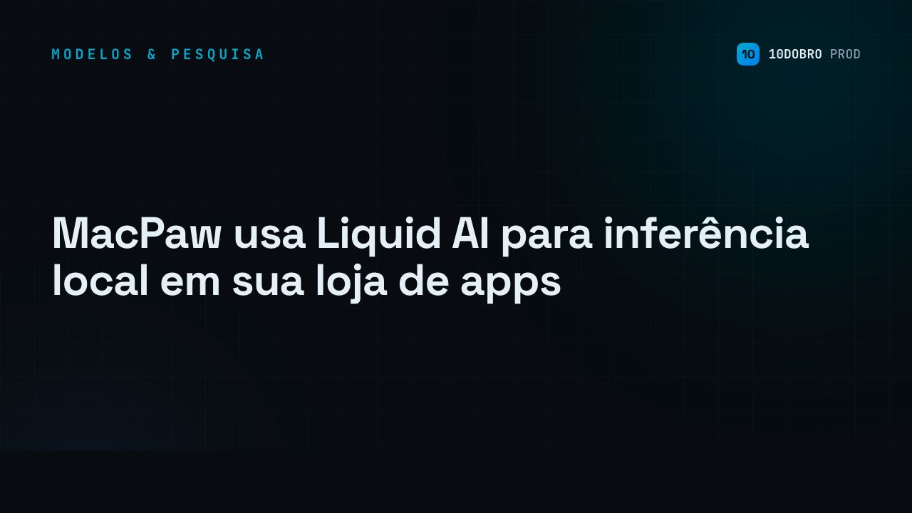 MacPaw usa Liquid AI para inferência local em sua loja de apps