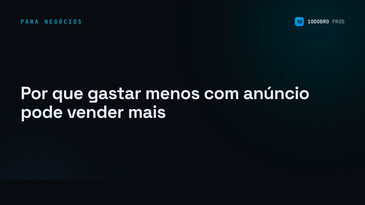 Por que gastar menos com anúncio pode vender mais