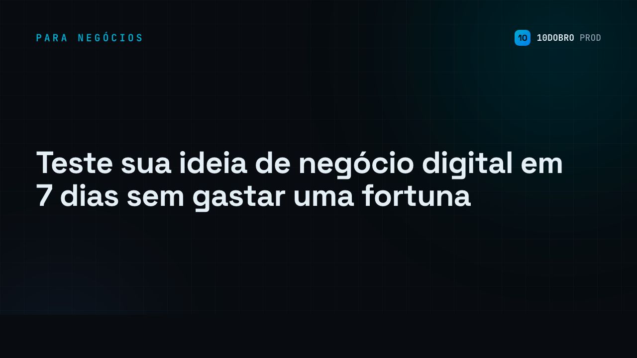 Teste sua ideia de negócio digital em 7 dias sem gastar uma fortuna